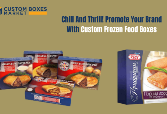 Chill And Thrill! Promote Your Brand With Custom Frozen Food Boxes