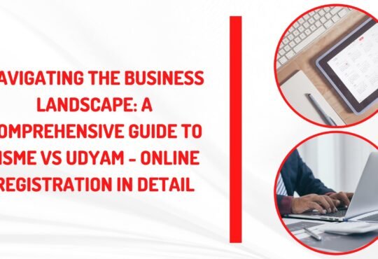 Navigating the Business Landscape: A Comprehensive Guide to MSME vs Udyam - Online Registration in Detail