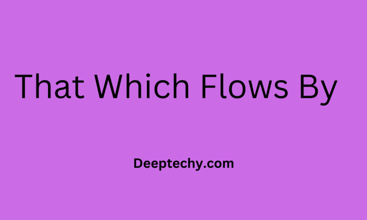 That Which Flows By