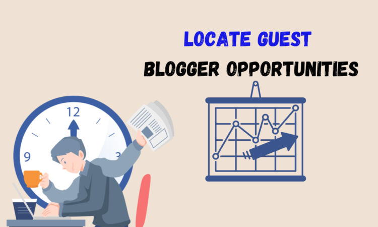 The Best Way to Locate Guest Blogger Opportunities: Simple Guide to Follow